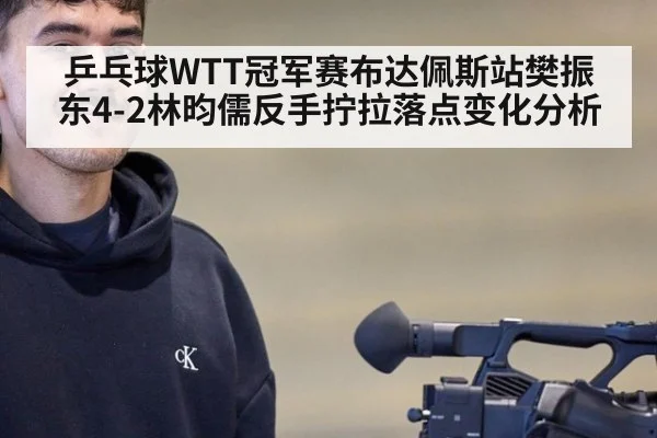 乒乓球WTT冠军赛布达佩斯站樊振东4-2林昀儒反手拧拉落点变化分析