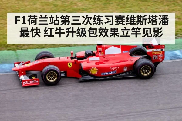 F1荷兰站第三次练习赛维斯塔潘最快 红牛升级包效果立竿见影