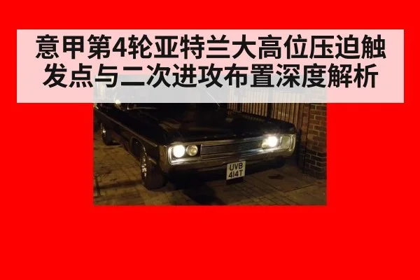 意甲第4轮亚特兰大高位压迫触发点与二次进攻布置深度解析
